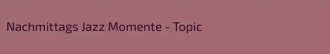 Nachmittags Jazz Momente - Topic